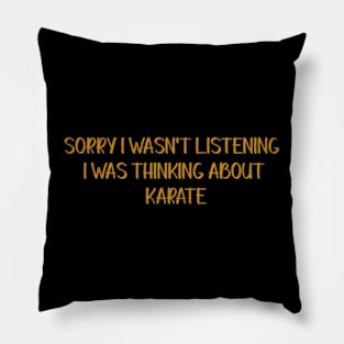 Sorry I Wasn't Listening I Was Thinking About Karate Pillow