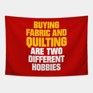 Buying Fabric and Quilting are two different Hobbies - Funny Quilting Quotes Tapestry