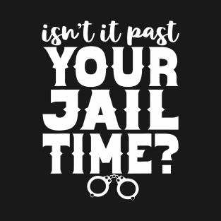 Isn't It Past Your Jail Time Funny Comedy Anti-Trump Quote T-Shirt