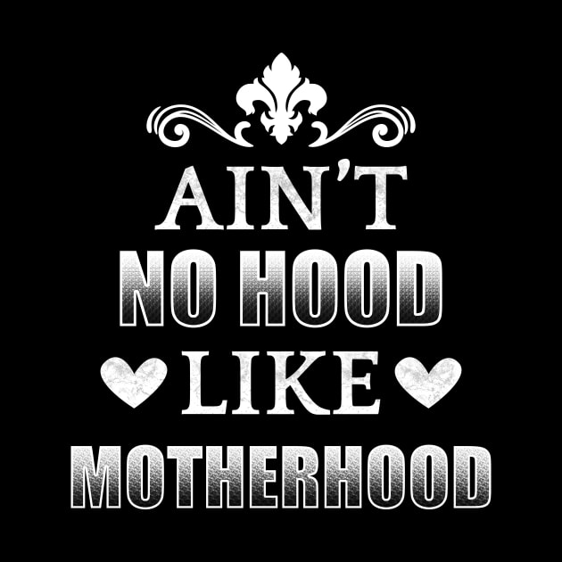 Ain't No Hood Like Motherhood by TeeMaruf