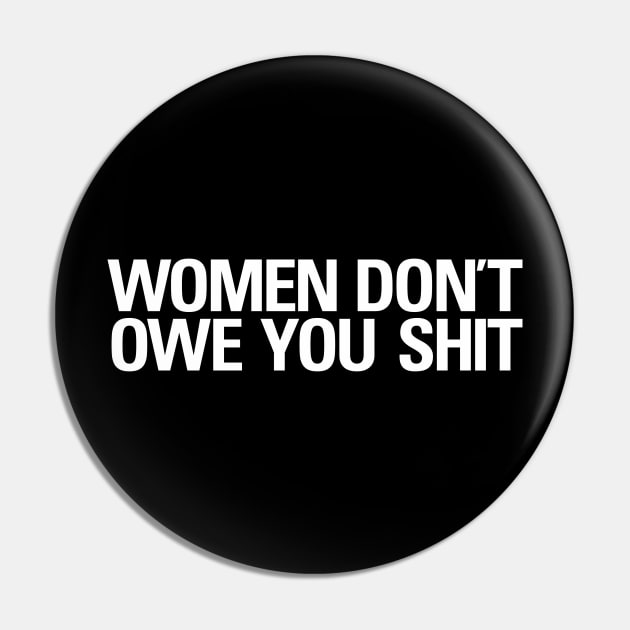 Women Don't Owe You Shit Pin by dewinpal