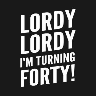 Funny "Lordy Lordy I'm Turning Forty!" 40th Birthday T-Shirt