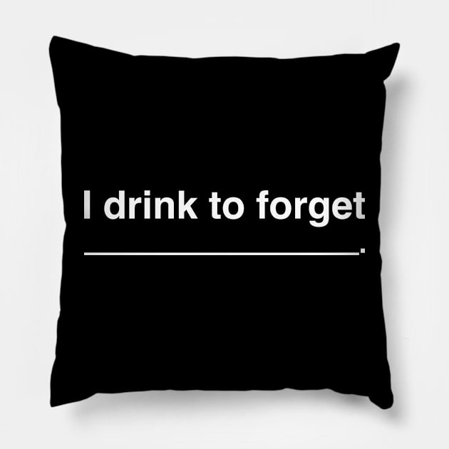 I drink to forget... Pillow by N8I