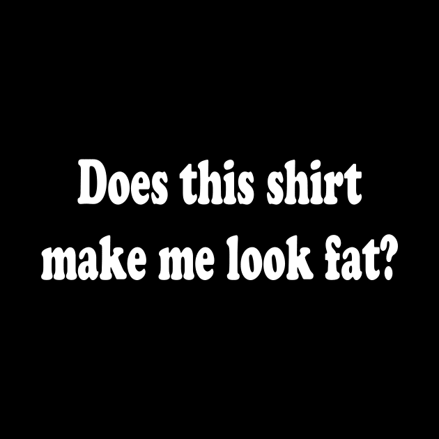 Does this T-shirt Make Me Look Fat? by TheCosmicTradingPost