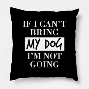 Dog lover  | If I can't bring my dog I'm not going Pillow