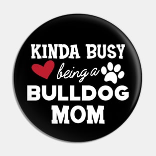 Bulldog - Kinda busy being a bulldog mom Pin