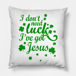 I Don't Need Luck I've Got Jesus Christian St. Patrick's Day Pillow