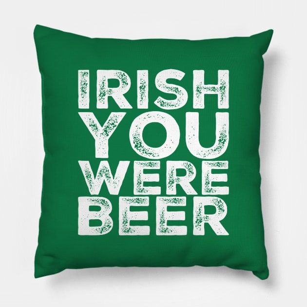 Irish You Were Beer Pillow by BigTexFunkadelic