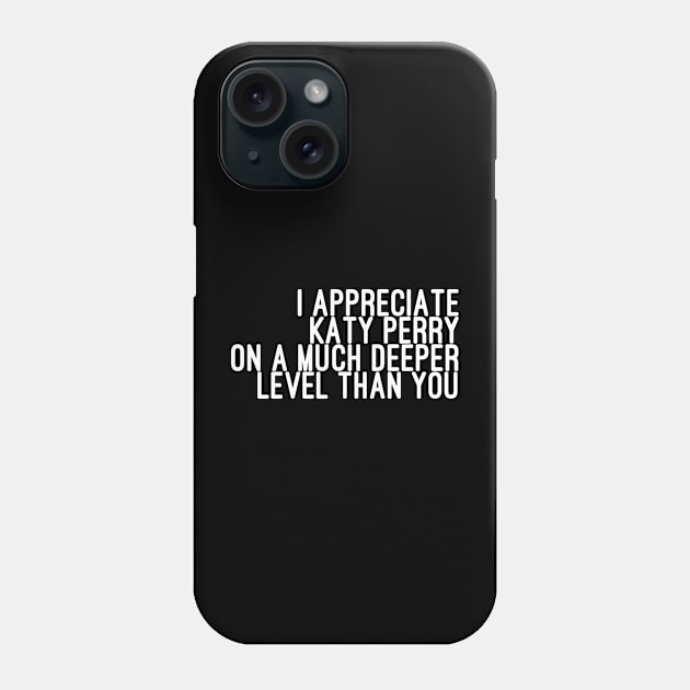 I Appreciate Katy Perry on a Much Deeper Level Than You Phone Case by godtierhoroscopes