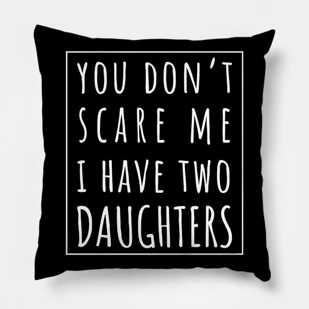 You Don't Scare Me I Have Two Daughters. | Perfect Funny Gift for Dad Mom vintage. Pillow by VanTees