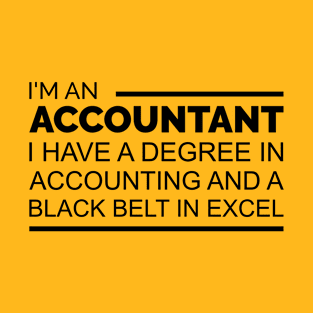 I'm an Accountant I have a degree in accounting and black belt in excel T-Shirt