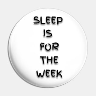 Sleep is for the Week Pin