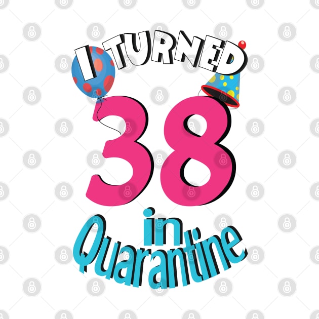 I turned 38 in quarantined by bratshirt