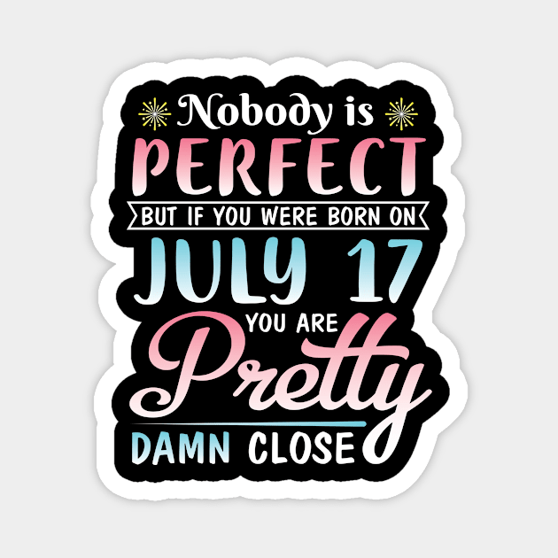 Nobody Is Perfect But If You Were Born On July 17 You Are Pretty Damn Close Happy Birthday To Me You Magnet by bakhanh123