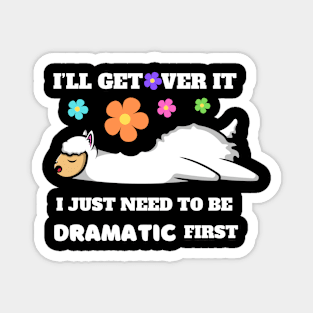 I'll Get Over It I Just Need To Be Dramatic First Magnet