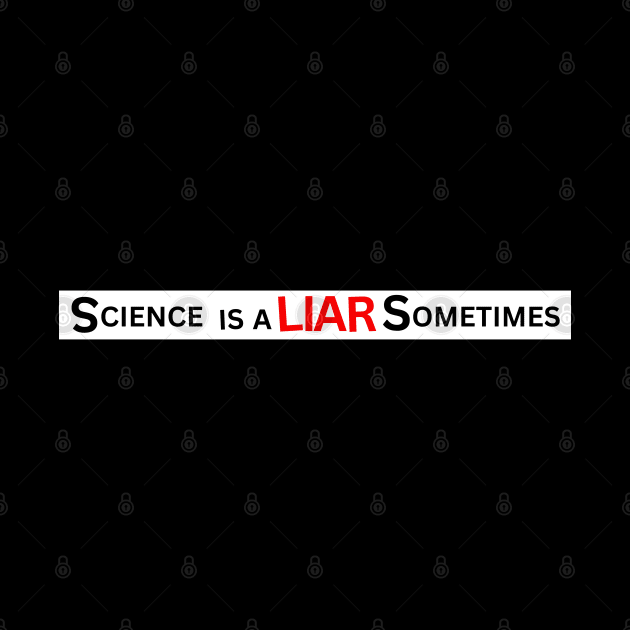 Science Is A Liar Sometimes by Spatski