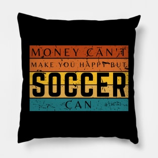 Money Can't Make You Happy But Soccer Can Pillow