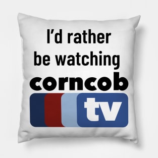 I’d Rather Be Watching Corncob TV Pillow