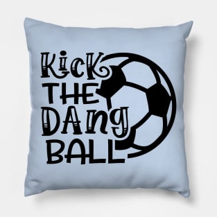 Kick The Dang Ball Soccer Mom Coach Funny Pillow