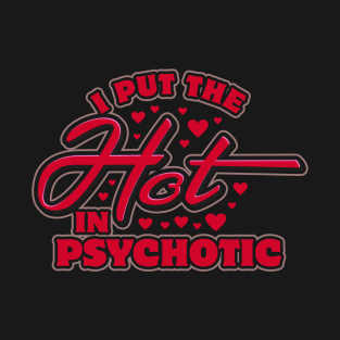 I Put the Hot in Psychotic T-Shirt