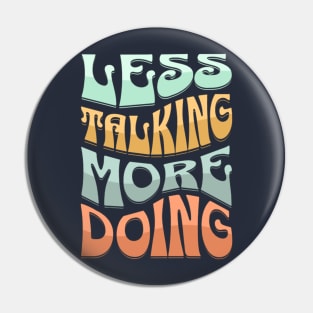 Less Talking More Doing Pin