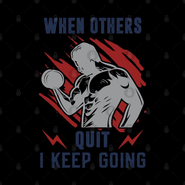 When Others Quit I Keep Going Fitness Motivation Shirt - Workout Shirt - Bodybuilder Gym by RRADesign