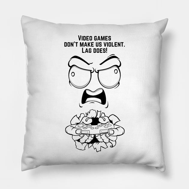 VIDEO GAMES DON'T MAKE US VIOLENT. LAG DOES! Pillow by JK Mercha