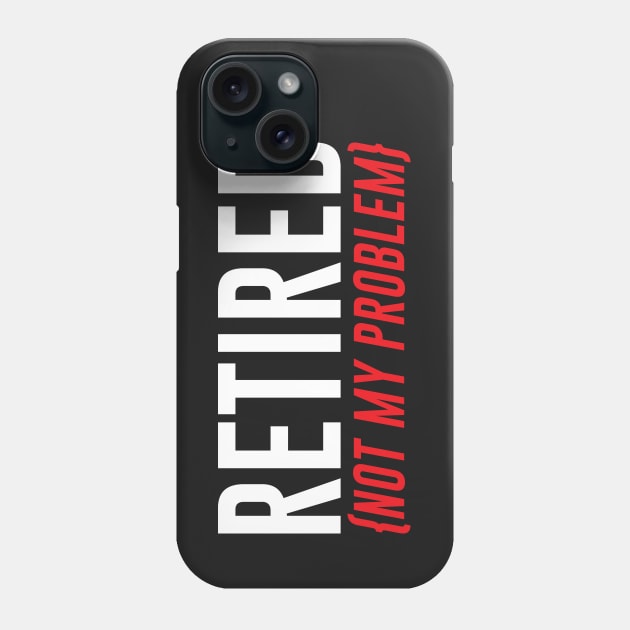 Retired, Not My Problem Phone Case by mstory