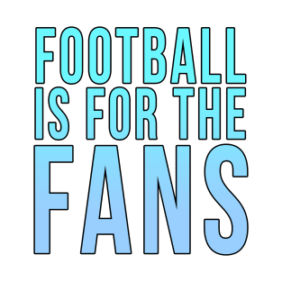 Football is for the fans // Blue T-Shirt