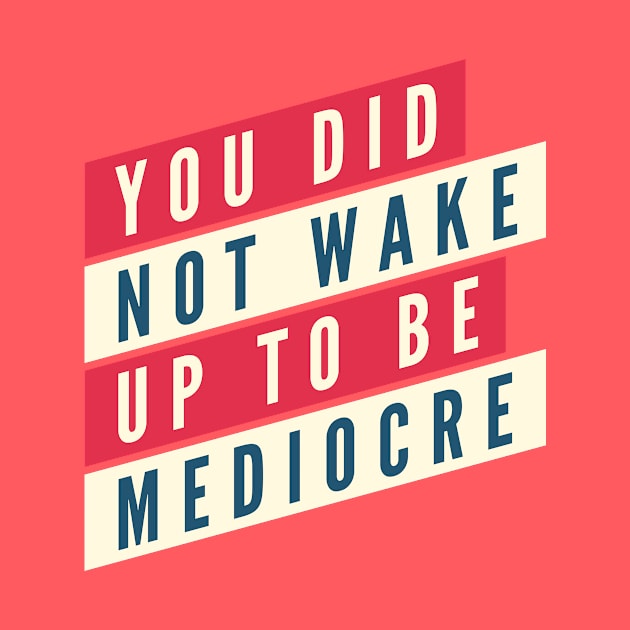 You did not wake up to be mediocre by B A Y S T A L T