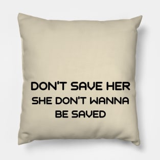Don't save her she don't wanna be saved Pillow
