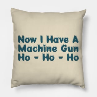 Now I Have A Machine Gun Ho-ho-ho Pillow