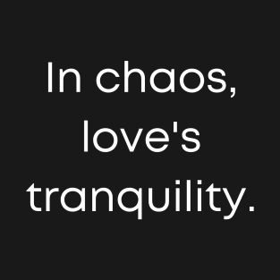 In Choas Love's Tranquility. T-Shirt