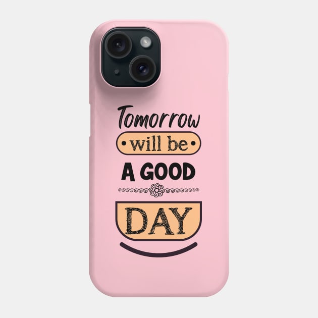 Tomorrow will be a good day Phone Case by ArteriaMix