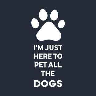 I'm Just here to pet all the dogs T-Shirt