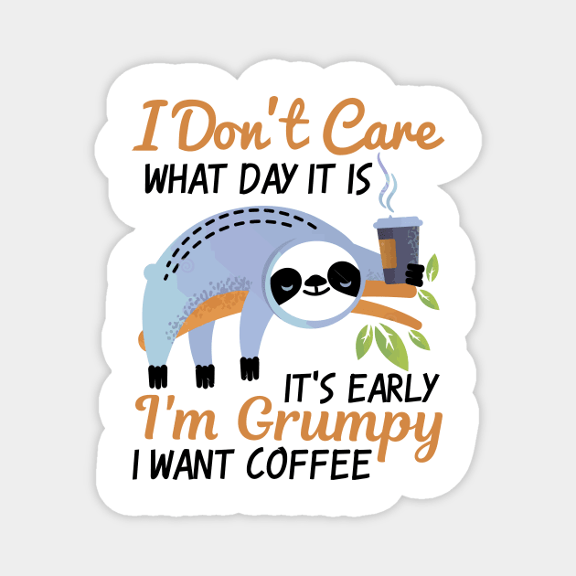 I Don't Care What Day It Is It's Early I'm Grumpy I Want Coffee Magnet by TheDesignDepot