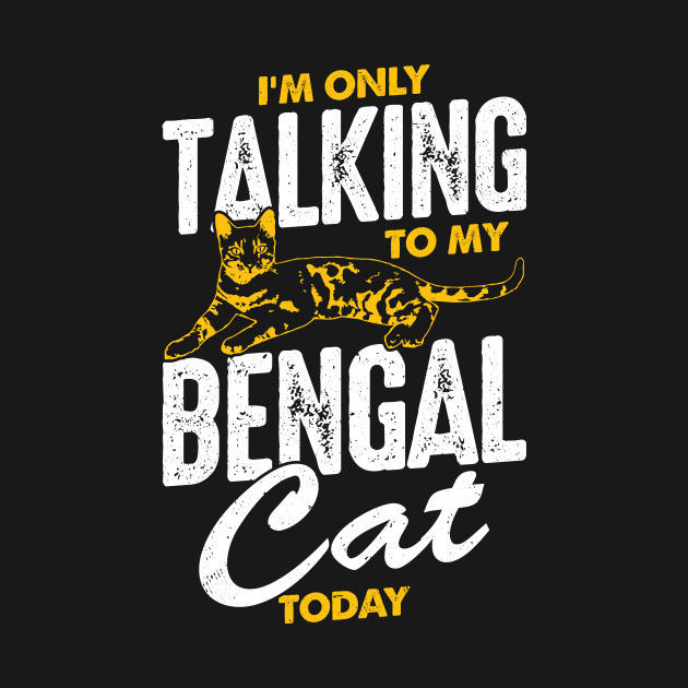 I'm Only Talking To My Bengal Cat Today by Dolde08