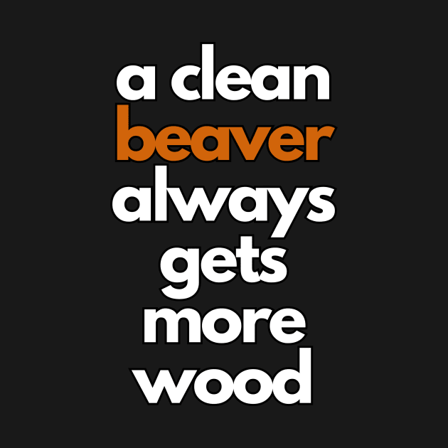 a clean beaver always gets more wood by IJMI