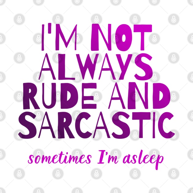 I'm not always rude and sarcastic - sometimes I'm asleep by in leggings