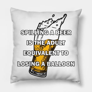 Spilling a beer is the adult equivalent to losing a balloon Pillow