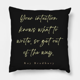 Ray Bradbury said Your intuition knows what to write, so get out of the way Pillow