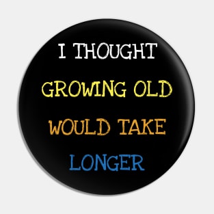 I Thought Growing Old Would Take Longer Sarcasm Funny Age T-Shirt Pin