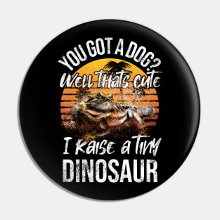 You Got a Dog Well That's Cute I Raise a Tiny Dinosaur Pin