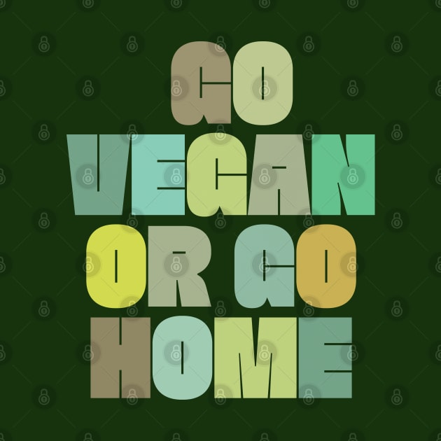 Go Vegan Or Go Home - Veganism Slogan Design by DankFutura