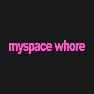 Myspace whore T-Shirt