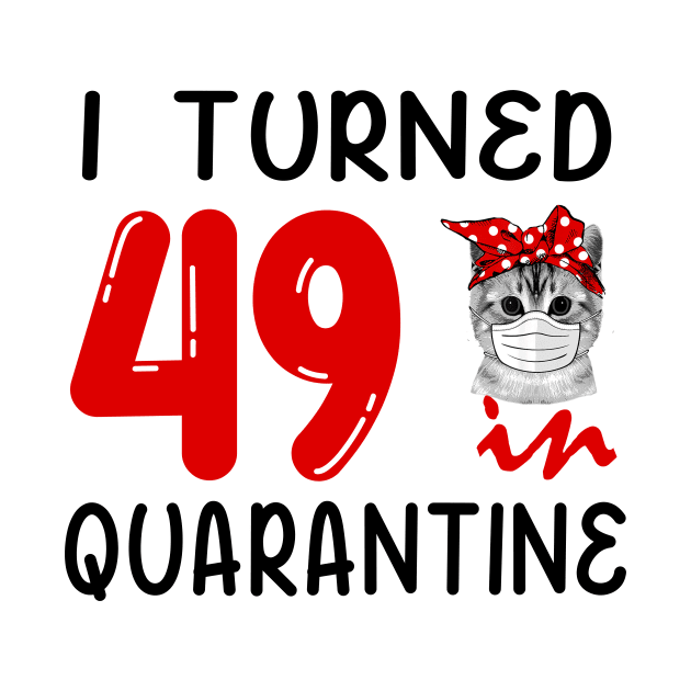 I Turned 49 In Quarantine Funny Cat Facemask by David Darry