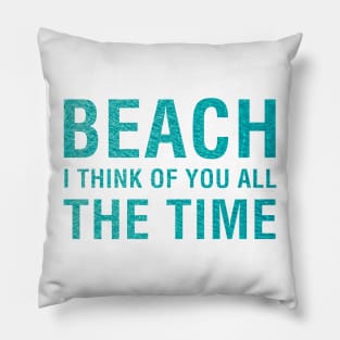Beach I Think of You All The Time. Pillow