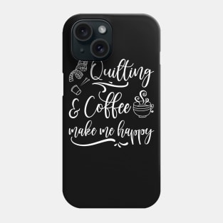 Quilting And Coffee Make Me Happy Quilting Lover Phone Case