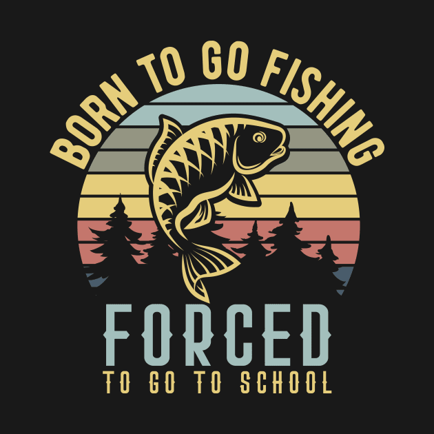Born To Go Fishing Forced To Go To School by badrianovic