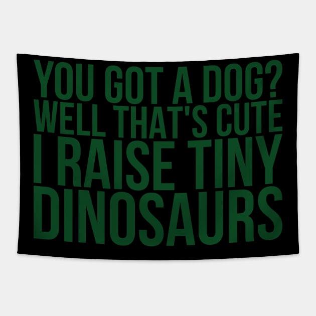 You Got A Dog Well Thats Cute I Raise Tiny Dinosaurs Tapestry by positivedesigners